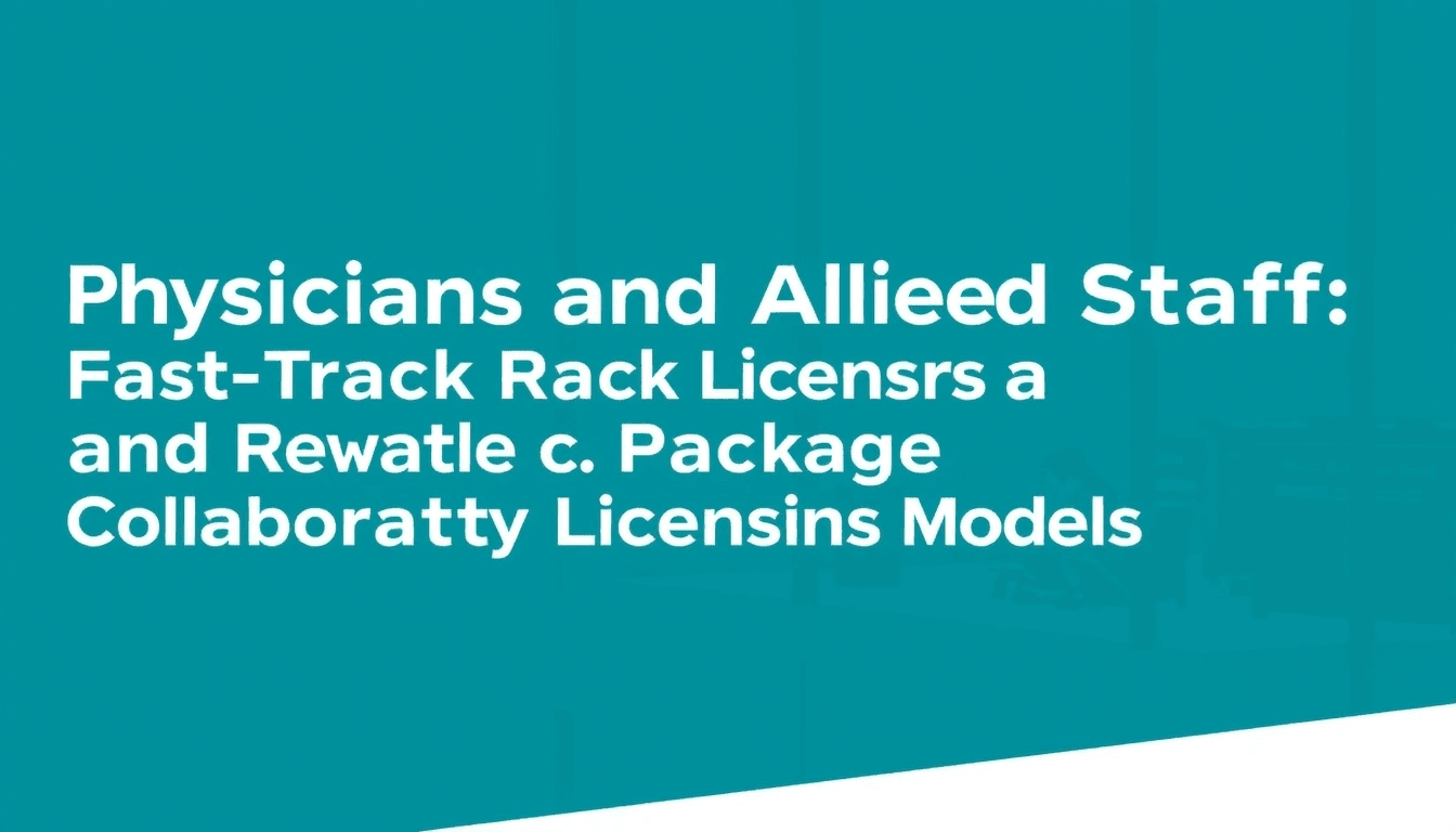 Physicians and Allied Staff: Fast-Track Licensure and Relocation Packages in Collaborative Licensing Models
